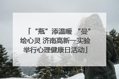 “瓶”添温暖 “曼”绘心灵 济南高新一实验举行心理健康日活动