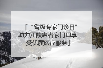 “省级专家门诊日”助力江陵患者家门口享受优质医疗服务