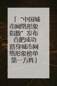 “中国城市网络形象指数”发布 合肥成功跻身城市网络形象榜单第一方阵