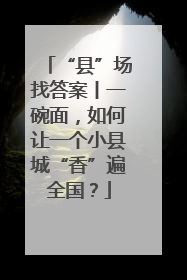 “县”场找答案丨一碗面，如何让一个小县城“香”遍全国？