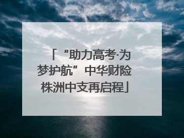 “助力高考·为梦护航”中华财险株洲中支再启程