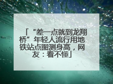 “差一点就到龙翔桥”年轻人流行用地铁站点图测身高，网友：看不懂