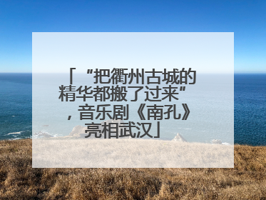 “把衢州古城的精华都搬了过来”，音乐剧《南孔》亮相武汉
