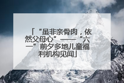 “虽非亲骨肉，依然父母心”——“六一”前夕多地儿童福利机构见闻