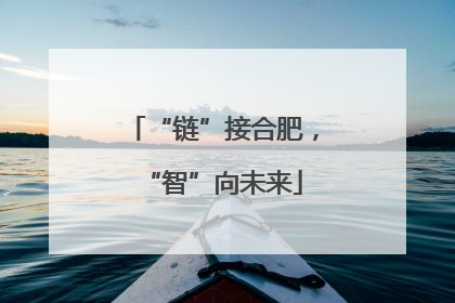“链”接合肥，“智”向未来