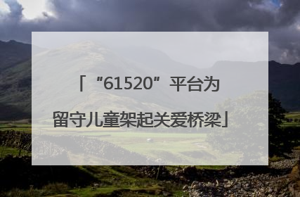 “61520”平台为留守儿童架起关爱桥梁