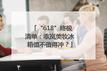“618”终极清单：歌岚美妆冰箱值不值得冲？