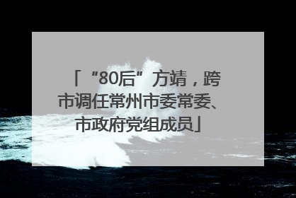 “80后”方靖，跨市调任常州市委常委、市政府党组成员