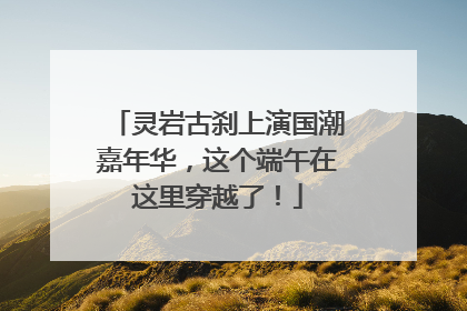 灵岩古刹上演国潮嘉年华，这个端午在这里穿越了！