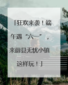 狂欢来袭！端午遇“六一”，来蔚县无忧小镇这样玩！