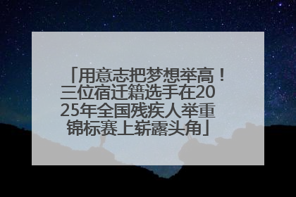 用意志把梦想举高！三位宿迁籍选手在2025年全国残疾人举重锦标赛上崭露头角