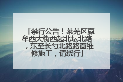 禁行公告！莱芜区嬴牟西大街西起北坛北路，东至长勺北路路面维修施工，请绕行
