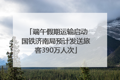 端午假期运输启动 国铁济南局预计发送旅客390万人次