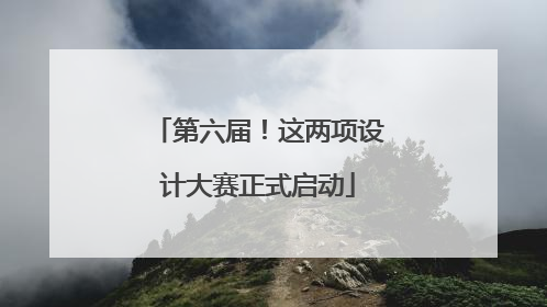 第六届！这两项设计大赛正式启动