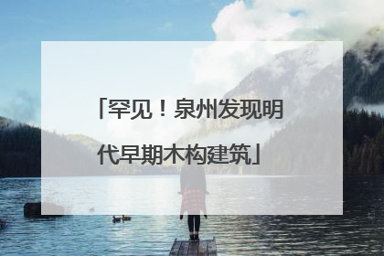 罕见！泉州发现明代早期木构建筑