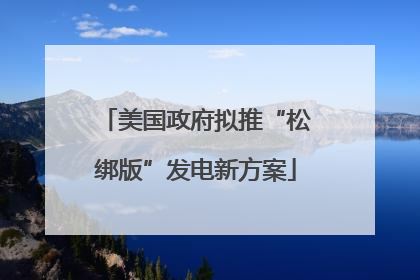 美国政府拟推“松绑版”发电新方案