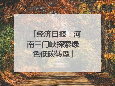 经济日报：河南三门峡探索绿色低碳转型
