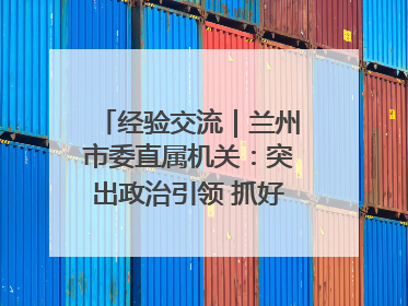 经验交流｜兰州市委直属机关：突出政治引领 抓好学习教育