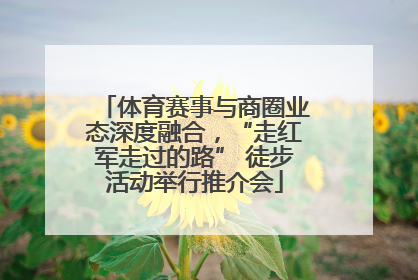 体育赛事与商圈业态深度融合，“走红军走过的路” 徒步活动举行推介会