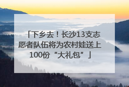 下乡去！长沙13支志愿者队伍将为农村娃送上100份“大礼包”
