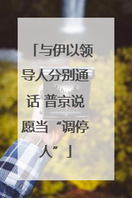 与伊以领导人分别通话 普京说愿当“调停人”