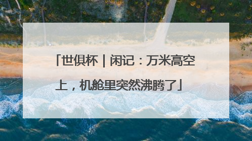 世俱杯｜闲记：万米高空上，机舱里突然沸腾了