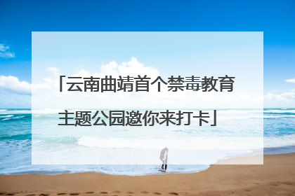 云南曲靖首个禁毒教育主题公园邀你来打卡