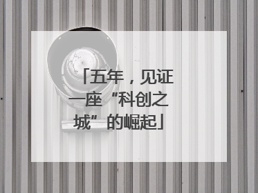 五年，见证一座“科创之城”的崛起