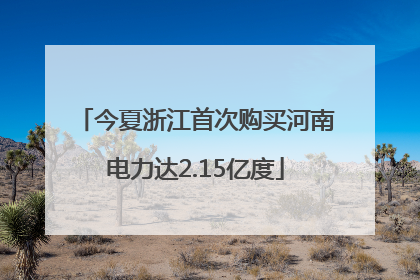 今夏浙江首次购买河南电力达2.15亿度