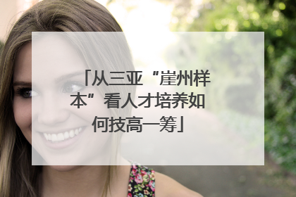 从三亚“崖州样本”看人才培养如何技高一筹
