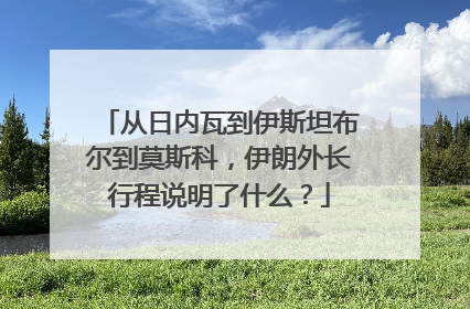 从日内瓦到伊斯坦布尔到莫斯科，伊朗外长行程说明了什么？