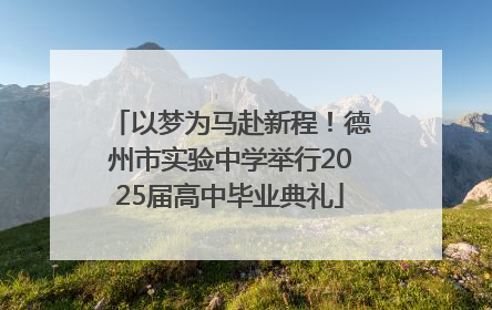 以梦为马赴新程！德州市实验中学举行2025届高中毕业典礼