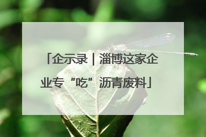 企示录｜淄博这家企业专“吃”沥青废料