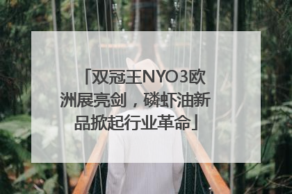 双冠王NYO3欧洲展亮剑，磷虾油新品掀起行业革命