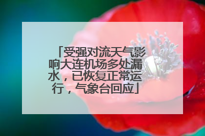受强对流天气影响大连机场多处漏水，已恢复正常运行，气象台回应