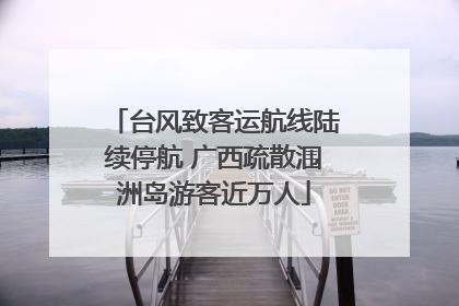 台风致客运航线陆续停航 广西疏散涠洲岛游客近万人