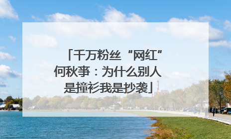 千万粉丝“网红”何秋亊：为什么别人是撞衫我是抄袭