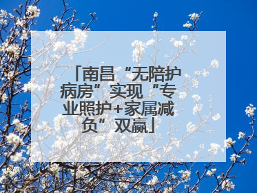 南昌“无陪护病房”实现“专业照护+家属减负”双赢