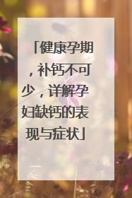 健康孕期，补钙不可少，详解孕妇缺钙的表现与症状
