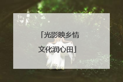 光影映乡情 文化润心田