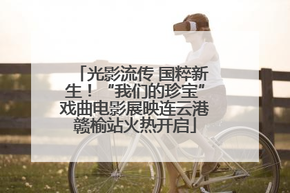 光影流传 国粹新生！“我们的珍宝”戏曲电影展映连云港赣榆站火热开启