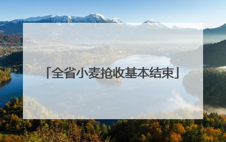 全省小麦抢收基本结束
