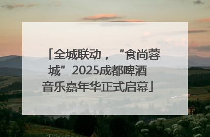 全城联动，“食尚蓉城”2025成都啤酒音乐嘉年华正式启幕