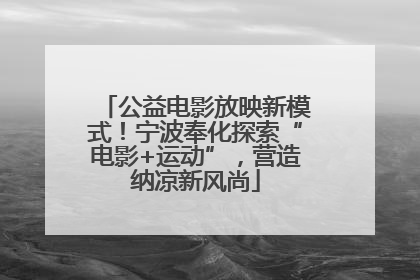 公益电影放映新模式！宁波奉化探索“电影+运动”，营造纳凉新风尚