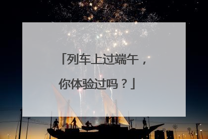 列车上过端午，你体验过吗？