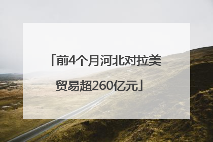 前4个月河北对拉美贸易超260亿元