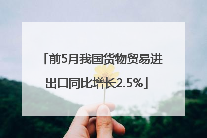 前5月我国货物贸易进出口同比增长2.5%