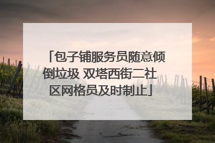 包子铺服务员随意倾倒垃圾 双塔西街二社区网格员及时制止