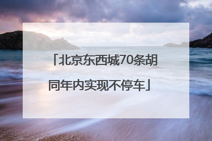 北京东西城70条胡同年内实现不停车