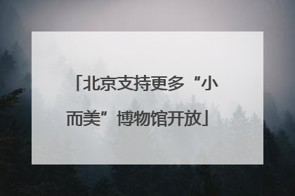 北京支持更多“小而美”博物馆开放